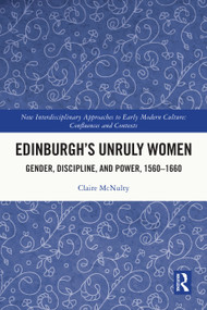 Edinburgh's Unruly Women (Gender, Discipline, and Power, 1560-1660) by Claire McNulty, 9781032492100