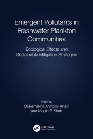 Emergent Pollutants in Freshwater Plankton Communities (Ecological Effects and Sustainable Mitigation Strategies) by Osikemekha A. Anani, Maulin P. Shah, 9781032424828