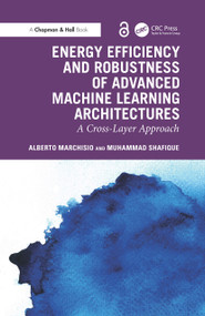 Energy Efficiency and Robustness of Advanced Machine Learning Architectures (A Cross-Layer Approach) by Alberto Marchisio, Muhammad Shafique, 9781032870137