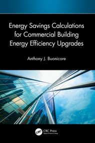 Energy Savings Calculations for Commercial Building Energy Efficiency Upgrades by Anthony J. Buonicore, 9781032692791