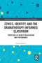 Ethics, Identity, and the Dramatherapy-informed Classroom (Processes of Identity Negotiation and Performance) by Jeanne Roberts, 9781032735108