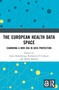 The European Health Data Space (Examining A New Era in Data Protection) by Santa Slokenberga, Katharina Ó Cathaoir, Mahsa Shabani, 9781032896847
