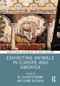 Exhibiting Animals in Europe and America by M. Elizabeth Boone, Lianne McTavish, 9781032604725