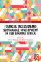 Financial Inclusion and Sustainable Development in Sub-Saharan Africa by David Mhlanga, Mufaro Dzingirai, 9781032849386