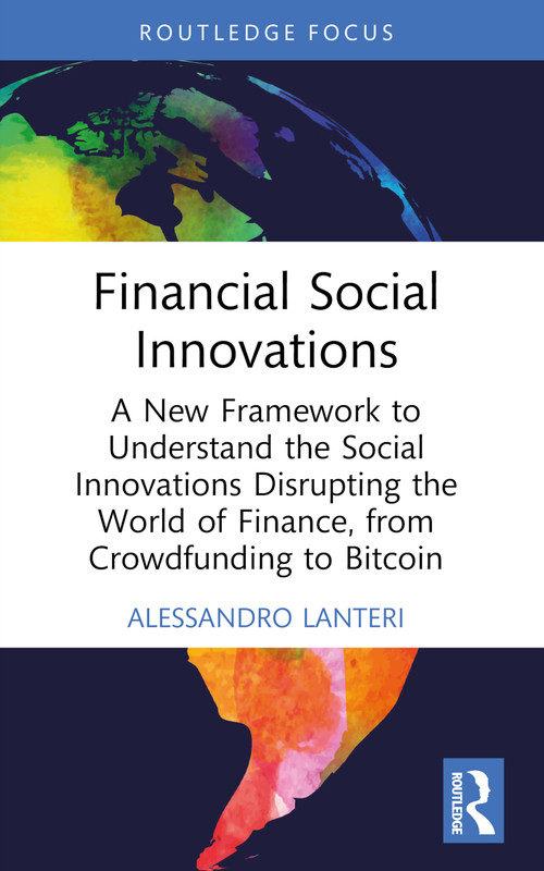 Financial Social Innovations (A New Framework to Understand the Social Innovations Disrupting the World of Finance, from Crowdfunding to Bitcoin) by Alessandro Lanteri, 9781032761053