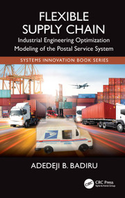 Flexible Supply Chain (Industrial Engineering Optimization Modeling of the Postal Service System) by Adedeji B. Badiru, 9781032620688
