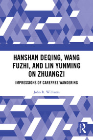 Hanshan Deqing, Wang Fuzhi, and Lin Yunming on Zhuangzi (Impressions of Carefree Wandering) by John R. Williams, 9781003863762
