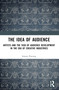 The Idea of Audience (Artists and the Task of Audience Development in the Era of Creative Industries) by Simon Piening, 9781032788319