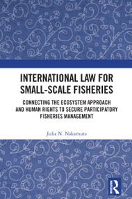 International Law for Small-Scale Fisheries (Connecting the Ecosystem Approach and Human Rights to Secure Participatory Fisheries Management) by Julia N. Nakamura, 9781032953755