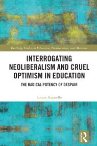 Interrogating Neoliberalism and Cruel Optimism in Education (The Radical Potency of Despair) by Louise Azzarello, 9781032937021