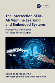The Intersection of 6G, AI/Machine Learning, and Embedded Systems (Pioneering Intelligent Wireless Technologies) by Shruti Sharma, Ashutosh Sharma, Trinh Van Chien, 9781032888941