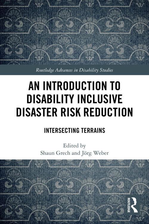 An Introduction to Disability Inclusive Disaster Risk Reduction (Intersecting Terrains) by Shaun Grech, Jörg Weber, 9781032404592