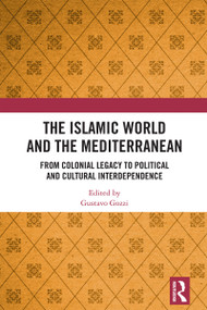 The Islamic World and the Mediterranean (From Colonial Legacy to Political and Cultural Interdependence) by Gustavo Gozzi, 9781032555638