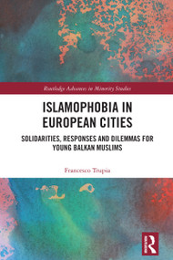 Islamophobia in European Cities (Solidarities, Responses and Dilemmas for Young Balkan Muslims) by Francesco Trupia, 9781032964829