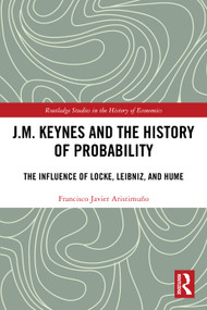 J.M. Keynes and the History of Probability (The Influence of Locke, Leibniz, and Hume) by Francisco Javier Aristimuño, 9781032430447