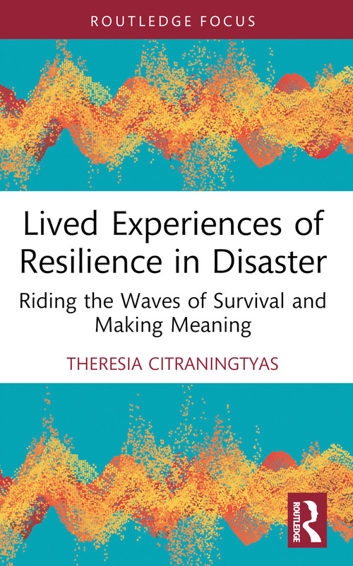 Lived Experiences of Resilience in Disaster (Riding the Waves of Survival and Making Meaning) by Theresia Citraningtyas, 9781032660950