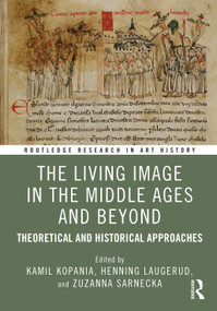The Living Image in the Middle Ages and Beyond (Theoretical and Historical Approaches) by Kamil Kopania, Henning Laugerud, Zuzanna Sarnecka, 9781032706894
