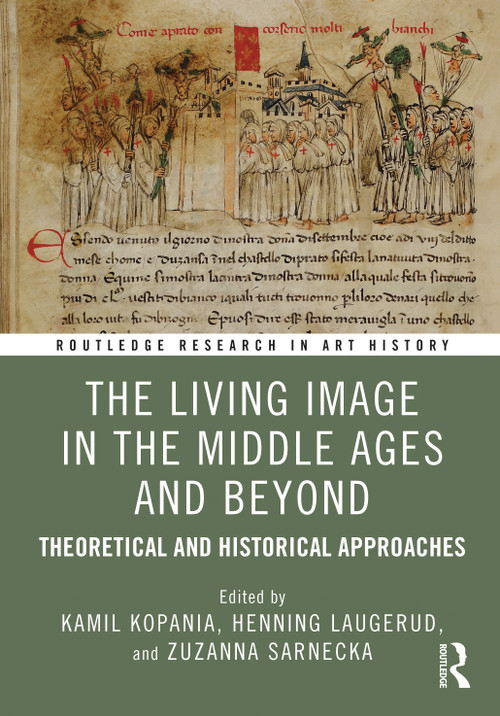 The Living Image in the Middle Ages and Beyond (Theoretical and Historical Approaches) by Kamil Kopania, Henning Laugerud, Zuzanna Sarnecka, 9781032706894