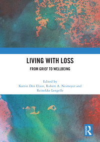 Living with Loss (From Grief to Wellbeing) by Katrin Den Elzen, Robert Neimeyer, Reinekke Lengelle, 9781032608297