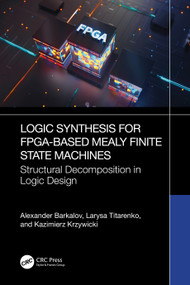 Logic Synthesis for FPGA-Based Mealy Finite State Machines (Structural Decomposition in Logic Design) by Alexander Barkalov, Larysa Titarenko, Kazimierz Krzywicki, 9781032882284