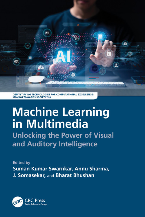 Machine Learning in Multimedia (Unlocking the Power of Visual and Auditory Intelligence) by Suman Kumar Swarnkar, Annu Sharma, J. Somasekar, Bharat Bhushan, 9781032761473