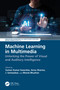 Machine Learning in Multimedia (Unlocking the Power of Visual and Auditory Intelligence) by Suman Kumar Swarnkar, Annu Sharma, J. Somasekar, Bharat Bhushan, 9781032761473