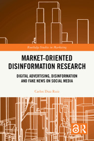 Market-Oriented Disinformation Research (Digital Advertising, Disinformation and Fake News on Social Media) by Carlos Diaz Ruiz, 9781032828558