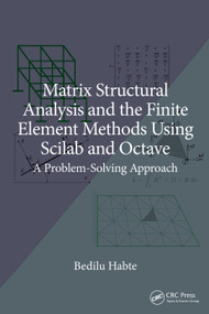 Matrix Structural Analysis and the Finite Element Methods Using Scilab and Octave (A Problem-Solving Approach) by Bedilu Habte, 9781032359182