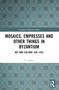 Mosaics, Empresses and Other Things in Byzantium (Art and Culture 330 - 1453) by Liz James, 9781032612751