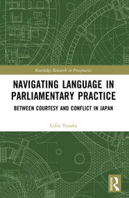 Navigating Language in Parliamentary Practice (Between Courtesy and Conflict in Japan) by Lidia Tanaka, 9781032897660