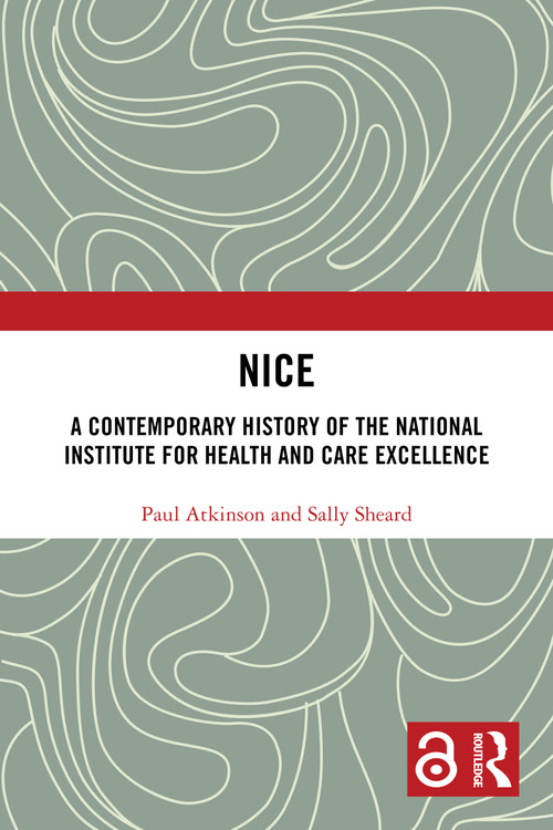 NICE (A Contemporary History of the National Institute for Health and Care Excellence) by Paul Atkinson, Sally Sheard, 9781032817729