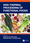 Non-Thermal Processing of Functional Foods by Sudip Kumar Pattanayek, Debashis Dutta, Ajay Singh, 9781032566467