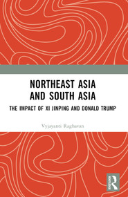 Northeast Asia and South Asia (The Impact of Xi Jinping and Donald Trump) by Vyjayanti Raghavan, 9781032969077