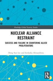 Nuclear Alliance Restraint (Success and Failure in Countering Allied Proliferators) by Dong Sun Lee, Iordanka Alexandrova, 9781032914091