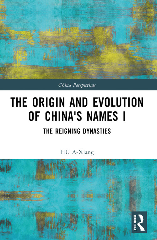 The Origin and Evolution of China's Names I (The Reigning Dynasties) by HU A-Xiang, 9781032836416