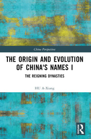 The Origin and Evolution of China's Names I (The Reigning Dynasties) by HU A-Xiang, 9781032836416