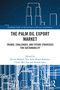The Palm Oil Export Market (Trends, Challenges, and Future Strategies for Sustainability) by Norlin Khalid, Nor Aida Abdul Rahman, Cheah Wai Yan, Zainab Idris, 9781032855424