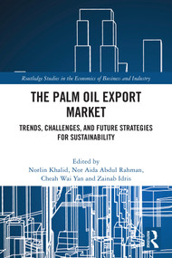 The Palm Oil Export Market (Trends, Challenges, and Future Strategies for Sustainability) by Norlin Khalid, Nor Aida Abdul Rahman, Cheah Wai Yan, Zainab Idris, 9781032855424