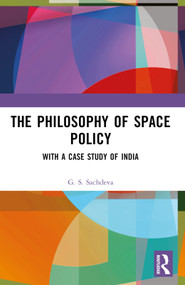 The Philosophy of Space Policy (With a Case Study of India) by G. S. Sachdeva, 9781032969657