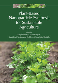 Plant-Based Nanoparticle Synthesis for Sustainable Agriculture by Ranjit Pabbati, Kalyani Chepuri, Kondakindi Venkateswar Reddy, Naga Raju Maddela, 9781032762548