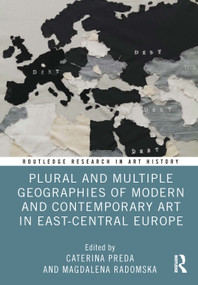 Plural and Multiple Geographies of Modern and Contemporary Art in East-Central Europe by Caterina Preda, Magdalena Radomska, 9781032745121