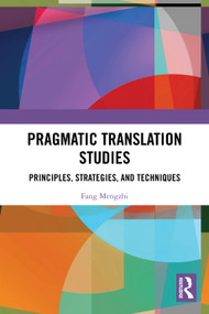 Pragmatic Translation Studies (Principles, Strategies, and Techniques) by Fang Mengzhi, 9781032995465