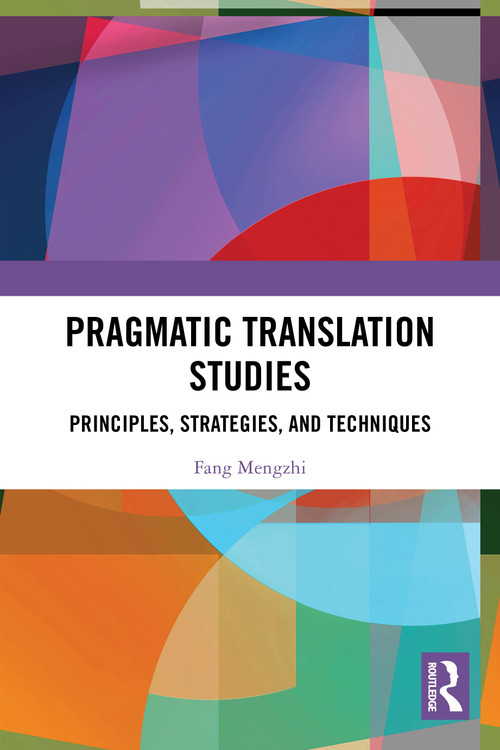 Pragmatic Translation Studies (Principles, Strategies, and Techniques) by Fang Mengzhi, 9781032995465