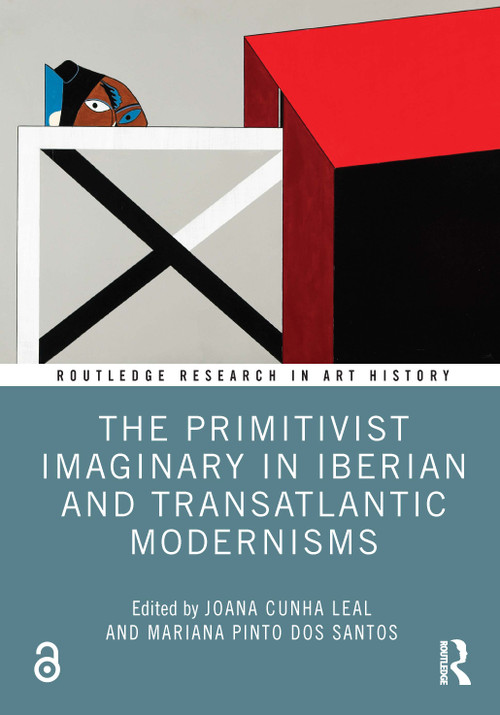 The Primitivist Imaginary in Iberian and Transatlantic Modernisms by Joana Cunha Leal, Mariana Pinto dos Santos, 9781032409528