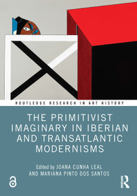 The Primitivist Imaginary in Iberian and Transatlantic Modernisms by Joana Cunha Leal, Mariana Pinto dos Santos, 9781032409528