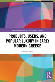 Products, Users, and Popular Luxury in Early Modern Greece by Artemis Yagou, 9781032620565