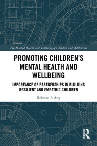 Promoting Children's Mental Health and Wellbeing (Importance of Partnerships in Building Resilient and Empathic Children) by Rebecca P. Ang, 9781032353289