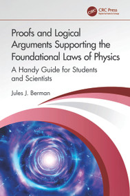 Proofs and Logical Arguments Supporting the Foundational Laws of Physics (A Handy Guide for Students and Scientists) by Jules J. Berman, 9781032850689