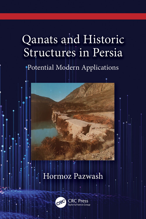 Qanats and Historic Structures in Persia (Potential Modern Applications) by Hormoz Pazwash, 9781032659947
