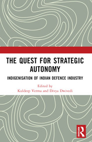 The Quest for Strategic Autonomy (Indigenisation of Indian Defence Industry) by Kuldeep Verma, Divya Dwivedi, 9781032969671